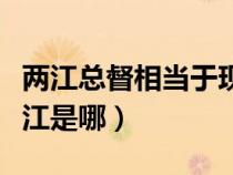 兩江總督相當于現(xiàn)在的什么官（兩江總督的兩江是哪）