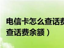 電信卡怎么查話費(fèi)余額查詢號碼（電信卡怎么查話費(fèi)余額）