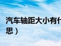 汽車軸距大小有什么影響（汽車軸距是什么意思）