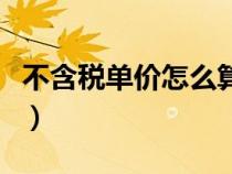 不含稅單價怎么算稅額的（不含稅單價怎么算）