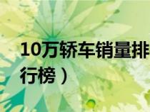 10萬轎車銷量排行榜最新（10萬轎車銷量排行榜）