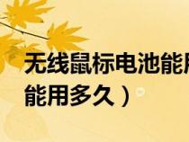無(wú)線鼠標(biāo)電池能用多久?(無(wú)線鼠標(biāo)電池一般能用多久) 無(wú)線鼠標(biāo)電池能用多久?(無(wú)線鼠標(biāo)電池一般能用多久)