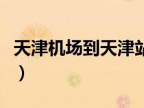 天津機(jī)場(chǎng)到天津站怎么走(天津機(jī)場(chǎng)到天津站) 天津機(jī)場(chǎng)到天津站怎么走(天津機(jī)場(chǎng)到天津站)