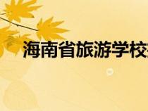 海南省旅游學(xué)校招聘（海南省旅游學(xué)校）