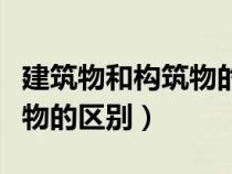 建筑物和構(gòu)筑物的區(qū)別和特點(diǎn)(建筑物和構(gòu)筑物的區(qū)別) 建筑物和構(gòu)筑物的區(qū)別和特點(diǎn)(建筑物和構(gòu)筑物的區(qū)別)