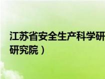 江蘇省安全生產(chǎn)科學(xué)研究院人員名單(江蘇省安全生產(chǎn)科學(xué)研究院) 江蘇省安全生產(chǎn)科學(xué)研究院人員名單(江蘇省安全生產(chǎn)科學(xué)研究院)