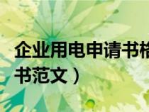 企業(yè)用電申請書格式范文模板（企業(yè)用電申請書范文）