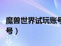 魔獸世界試玩賬號最好裝備（魔獸世界試玩賬號）