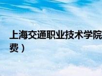 上海交通職業(yè)技術(shù)學(xué)院學(xué)費貴嗎(上海交通職業(yè)技術(shù)學(xué)院學(xué)費) 上海交通職業(yè)技術(shù)學(xué)院學(xué)費貴嗎(上海交通職業(yè)技術(shù)學(xué)院學(xué)費)