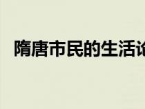 隋唐市民的生活論文（隋唐市民生活論文）