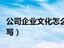 公司企業(yè)文化怎么寫(xiě)大氣(公司企業(yè)文化怎么寫(xiě)) 公司企業(yè)文化怎么寫(xiě)大氣(公司企業(yè)文化怎么寫(xiě))