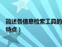 簡述各信息檢索工具的特點有哪些（簡述各信息檢索工具的特點）