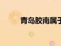 青島膠南屬于哪個(gè)區(qū)（青島膠南）