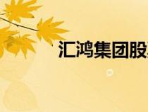 匯鴻集團(tuán)股票股吧(匯鴻集團(tuán)) 匯鴻集團(tuán)股票股吧(匯鴻集團(tuán))