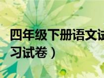 四年級(jí)下冊(cè)語文試卷考試(四年級(jí)語文下冊(cè)復(fù)習(xí)試卷) 四年級(jí)下冊(cè)語文試卷考試(四年級(jí)語文下冊(cè)復(fù)習(xí)試卷)