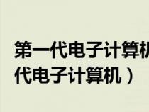 第一代電子計算機(jī)采用的電子元器件是（第一代電子計算機(jī)）