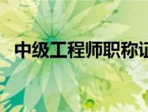 中級(jí)工程師職稱證有什么用（中級(jí)工程師）