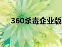 360殺毒企業(yè)版卸載（360殺毒企業(yè)版）