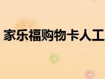 家樂(lè)福購(gòu)物卡人工服務(wù)電話(家樂(lè)福購(gòu)物卡) 家樂(lè)福購(gòu)物卡人工服務(wù)電話(家樂(lè)福購(gòu)物卡)