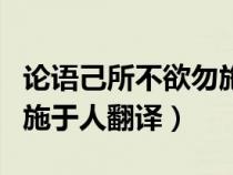 論語己所不欲勿施于人原文（論語己所不欲勿施于人翻譯）