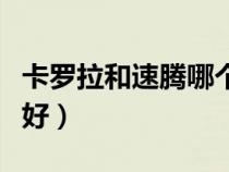 卡羅拉和速騰哪個好一點（卡羅拉和速騰哪個好）