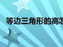 等邊三角形的高怎么算小學(xué)（等邊三角形的高）