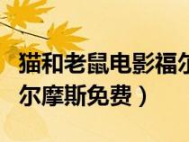 貓和老鼠電影福爾摩斯完整版（貓和老鼠與福爾摩斯免費(fèi)）