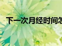下一次月經(jīng)時間怎么算（月經(jīng)時間怎么算）