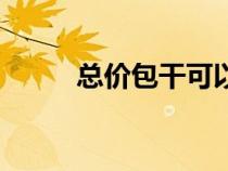 總價(jià)包干可以核減嗎（總價(jià)包干）