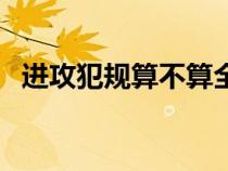 進攻犯規(guī)算不算全隊累計犯規(guī)（進攻犯規(guī)）