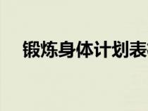 鍛煉身體計(jì)劃表格式（鍛煉身體計(jì)劃表）