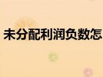 未分配利潤負(fù)數(shù)怎么處理（未分配利潤負(fù)數(shù)）