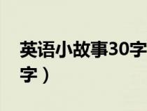 英語(yǔ)小故事30字~50字翻譯（英語(yǔ)小故事30字）