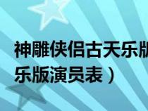 神雕俠侶古天樂版演員表大全（神雕俠侶古天樂版演員表）