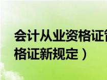 會計從業(yè)資格證管理辦法2021（會計從業(yè)資格證新規(guī)定）