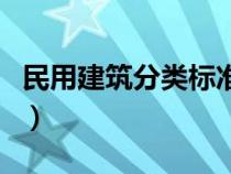 民用建筑分類標(biāo)準(zhǔn)有哪些(民用建筑分類標(biāo)準(zhǔn)) 民用建筑分類標(biāo)準(zhǔn)有哪些(民用建筑分類標(biāo)準(zhǔn))