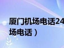 廈門(mén)機(jī)場(chǎng)電話24小時(shí)服務(wù)熱線號(hào)碼(廈門(mén)機(jī)場(chǎng)電話) 廈門(mén)機(jī)場(chǎng)電話24小時(shí)服務(wù)熱線號(hào)碼(廈門(mén)機(jī)場(chǎng)電話)