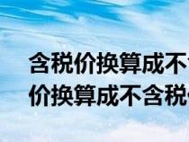 含稅價換算成不含稅價的1.13怎么算（含稅價換算成不含稅價）
