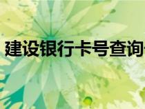 建設(shè)銀行卡號查詢號碼（建設(shè)銀行卡號查詢）