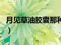 月見草油膠囊那種好（月見草膠囊哪個牌子好）