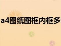 a4圖紙圖框內(nèi)框多粗（a4圖紙標準圖框尺寸）