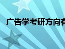 廣告學(xué)考研方向有哪些（廣告學(xué)考研方向）