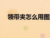領(lǐng)帶夾怎么用圖解（領(lǐng)帶夾的正確位置）