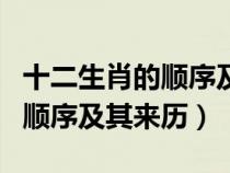 十二生肖的順序及其來歷是什么（十二生肖的順序及其來歷）