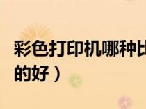 彩色打印機(jī)哪種比較好（彩色打印機(jī)什么牌子的好）