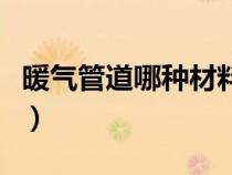暖氣管道哪種材料好（暖氣管道什么材料最好）