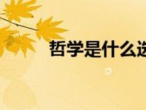 哲學(xué)是什么選擇題(哲學(xué)是什么) 哲學(xué)是什么選擇題(哲學(xué)是什么)
