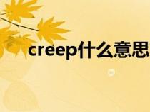 creep什么意思英語（creep什么意思）