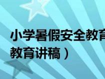 小學(xué)暑假安全教育講稿怎么寫（小學(xué)暑假安全教育講稿）