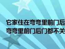 它家住在彎彎里前門后門都不關(guān)獅子豺狼都不怕（它家住在彎彎里前門后門都不關(guān)）